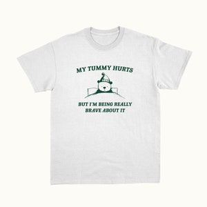 My Tummy Hurts But I'm Being Really Brave About It Unisex T Shirt imagen 6