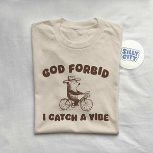 God Forbid I Catch A Vibe - Unisex T Shirt