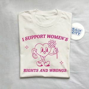 I Support Women's Rights And Wrongs, Meme T Shirt, Feminist T Shirt, Feminism T Shirt, Women's Rights T Shirt