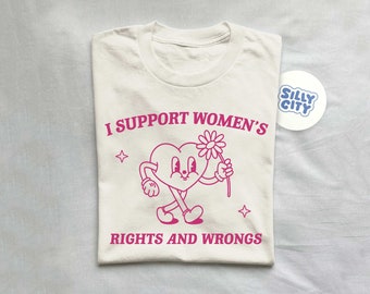 I Support Women&#39;s Rights And Wrongs, Meme T Shirt, Feminist T Shirt, Feminism T Shirt, Women&#39;s Rights T Shirt