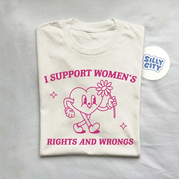 I Support Women's Rights And Wrongs, Meme T Shirt, Feminist T Shirt, Feminism T Shirt, Women's Rights T Shirt