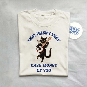 That Wasn't Very Cash Money Of You T Shirt, Vintage Drawing T Shirt, Meme T Shirt, Weird T Shirt, Aesthetic T Shirt Unisex T Shirt