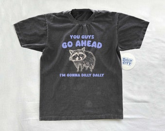 You Guys Go Ahead I'm Gonna Dilly Dally - Raccoon T Shirt, Aesthetic Graphic T Shirt, Funny Shirt, Unisex