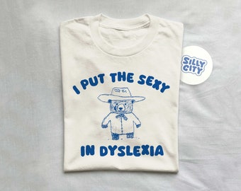 I Put The Sexy In Dyslexia - Unisex T Shirt