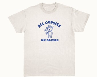 All Oopsies No Daisies - Unisex T Shirt