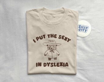 I Put the sexy in dyslexia - Unisex T Shirt