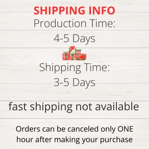 May include: A graphic with the text "SHIPPING INFO" in red letters. The text "Production Time: 4-5 Days" and "Shipping Time: 3-5 Days" is displayed. The text "fast shipping not available" is displayed. The text "Orders can be canceled only ONE hour after making your purchase" is displayed.