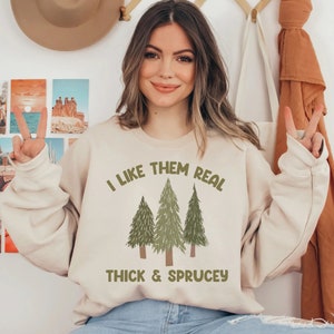 I Like Them Real Thick and Sprucey Crewneck Funny Christmas Gift for Him Gift for Her Happy New Year Shirt Trendy Christmas Sweater