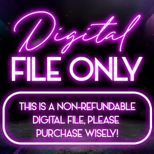 May include: A neon pink sign with the text "Digital FILE ONLY" and a smaller neon pink sign below that says "THIS IS A NON-REFUNDABLE DIGITAL FILE, PLEASE PURCHASE WISELY!"