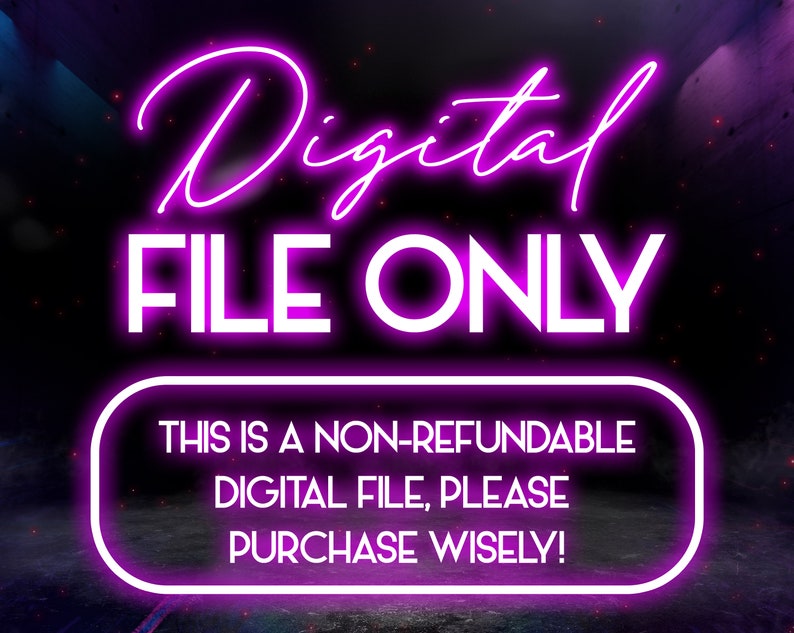May include: A neon pink sign with the text "Digital FILE ONLY" and a smaller neon pink sign below that says "THIS IS A NON-REFUNDABLE DIGITAL FILE, PLEASE PURCHASE WISELY!"