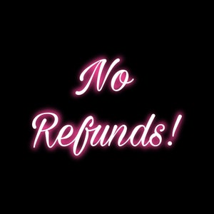 May include: A black background with the words "No Refunds!" in a cursive, neon-style font. The text is a bright pink color with a white outline, creating a glowing effect.