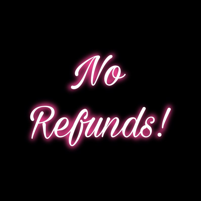May include: A black background with the words "No Refunds!" in a cursive, neon-style font. The text is a bright pink color with a white outline, creating a glowing effect.
