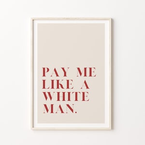 ART PRINT Feminist /Pay Me Like A White Man Wall Art / Feminist Poster / Minimalistic Typography