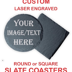 May include: Two slate coasters, one round and one square, with the text "YOUR IMAGE/TEXT HERE" laser engraved on the round coaster.  Custom laser engraved round or square slate coasters.