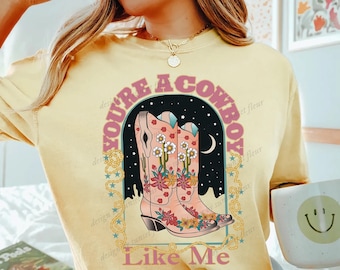 You're a cowboy like me shirt, comfort colors shirt