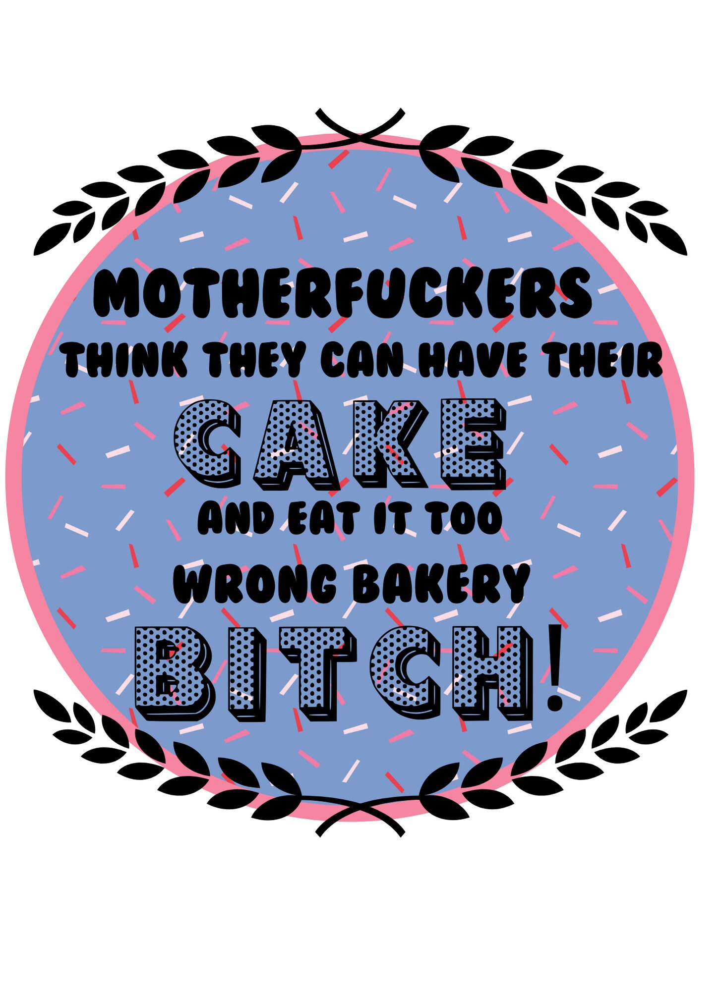 Everyone Wants Their Cake and Eat It Toowrong Bakery Bitch Etsy