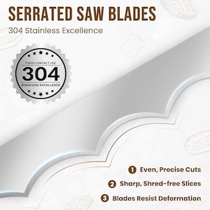 May include: Close-up of a serrated saw blade made of 304 stainless steel. The blade is silver with a curved edge and features the text "SERRATED SAW BLADES" and "304 Stainless Excellence". The blade is designed for even, precise cuts and sharp, shred-free slices.