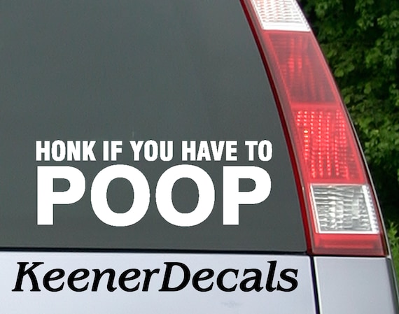 Honk If You Have To Poop Vinyl Decal Sticker 