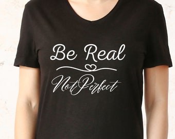 Be Real Not Perfect T-shirt, Motivational Shirt, Inspirational Tee, Motivational Saying, Shirt With Saying, Positive T Shirt