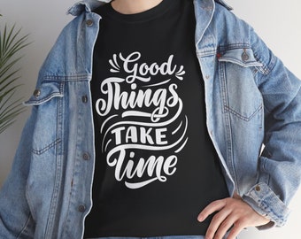 Good Things Take Time T-shirt, Motivation Shirt, Quotes T-shirt, Inspirational Quotes T-shirt, Positive T Shirt
