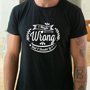 I Maybe Wrong But I Doubt It T-shirt, Funny Shirt, Sarcastic Shirt, Sarcastic Saying Shirt, Funny Gift shirt,  Funny Cute Shirt