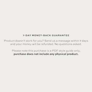 May include: 7-Day Money-Back Guarantee. Product doesn't work for you? Send us a message within 7 days and your money will be refunded. No questions asked. Please note this purchase is a PDF style guide only, purchase does not include any physical product.