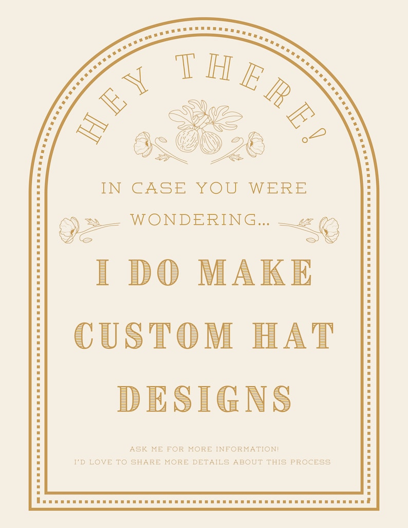 Op de afbeelding: Een goudkleurige afbeelding met een decoratieve rand en bloemmotieven. De tekst luidt "HEY THERE! IN CASE YOU WERE WONDERING... I DO MAKE CUSTOM HAT DESIGNS. ASK ME FOR MORE INFORMATION! I'D LOVE TO SHARE MORE DETAILS ABOUT THIS PROCESS."