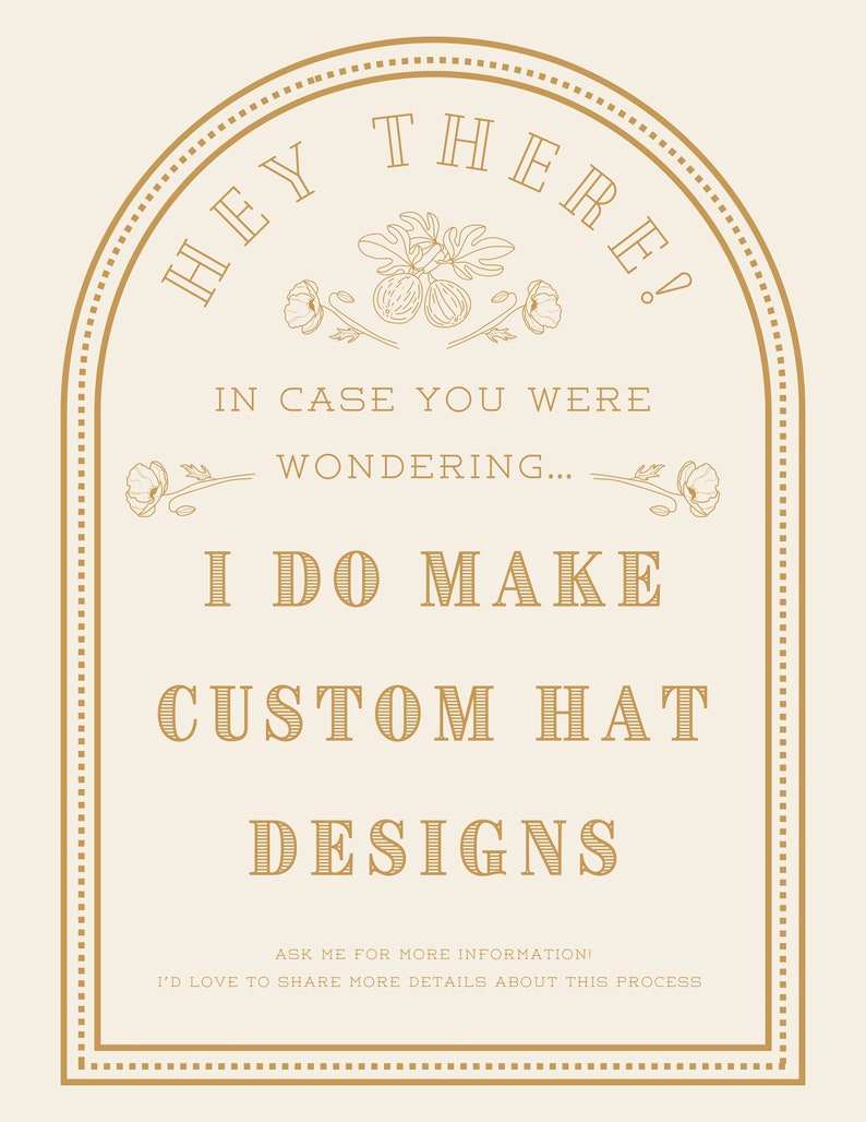 Op de afbeelding: Een goudkleurige afbeelding met een decoratieve rand en bloemmotieven. De tekst luidt "HEY THERE! IN CASE YOU WERE WONDERING... I DO MAKE CUSTOM HAT DESIGNS. ASK ME FOR MORE INFORMATION! I'D LOVE TO SHARE MORE DETAILS ABOUT THIS PROCESS."