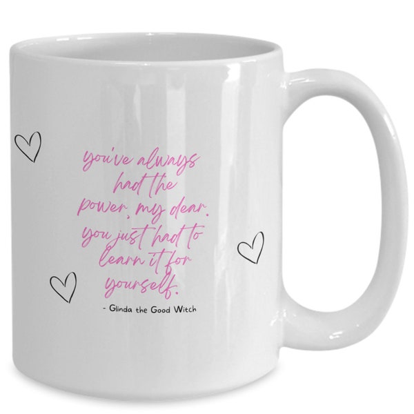 You Have Always Had The Power My Dear, You Just Had To Learn It For Yourself, Glinda The Good Witch, Oz, Empowerment, Statement Mug.