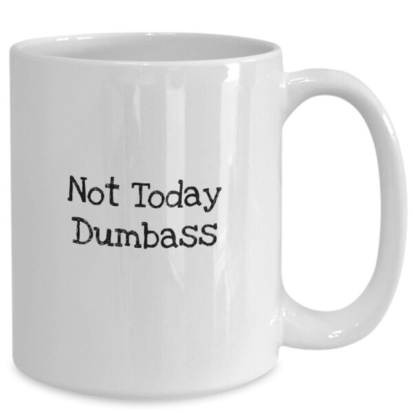 Not Today Dumbass Mug, Ceramic Coffee Mug With Saying, Sassy Mug, Sarcastic Coffee Mug, Savage Mug, Snarky Mug, Coworker Mug