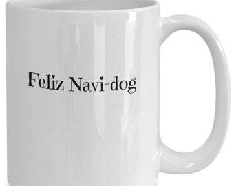 Feliz Navi-dog Mug, Funny Holiday Mug Coffee up Tea Cup Stocking Stuffer