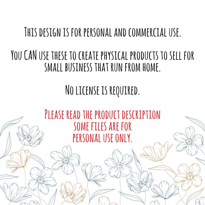May include: Text overlay on a white background with a floral border. The text reads: "This design is for personal and commercial use. You can use these to create physical products to sell for small business that run from home. No license is required. Please read the product description some files are for personal use only."