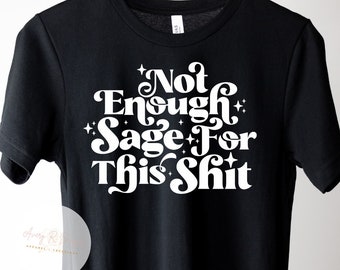 Not Enough Sage For This Shit | Funny Shirt | Sarcasm Shirt | Funny Sayings