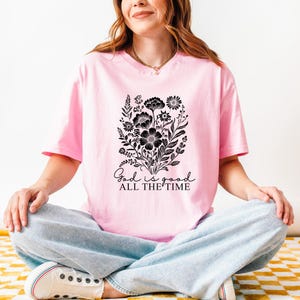 God is Good All the Time Shirt, Floral Christian Shirt, Faith Shirt, Bible Verse Tee, Christian Apparel, Christian Tee, Religious Sweatshirt
