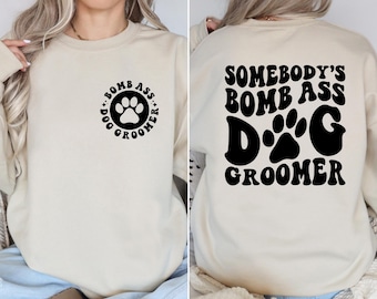 Dog Owner Shirt, Somebody's Bomb Ass Dog Groomer Shirt, Dog Groomer Sweatshirt, Dog Groomer Gift, Gift for Dog Groomer, Dog Lover Gift