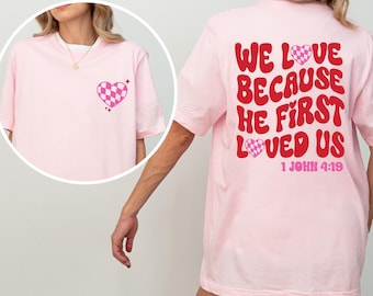 We Love Because He First Loved Us, Cute Love Shirt, Inspirational Tee, Women Sweatshirt, Bible Verse, Christian Gift, Love Christian Shirt