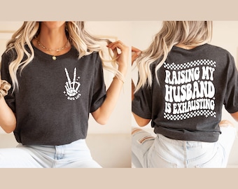 Raising My Husband Is Exhausting Shirt, Wife Life Shirt, Funny Wife Shirt, Sarcastic Wife Tee, Funny Saying Husband Shirt, Gifts for Wife