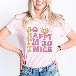 So Happy I'm 30 Twice Shirt, Funny 60th Birthday Shirt, 60th Birthday Tee, Birthday Trip Shirt, Cute Birthday Gift, Birthday Party Shirts image 1