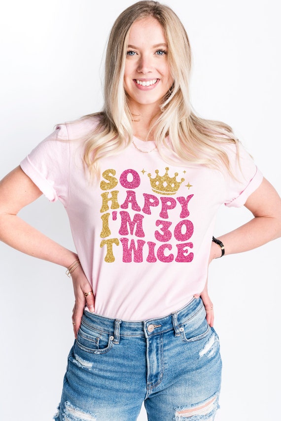 So Happy I'm 30 Twice Shirt, Funny 60th Birthday Shirt, 60th Birthday Tee, Birthday Trip Shirt, Cute Birthday Gift, Birthday Party Shirts