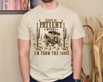 1900s Shirt, Please Be Patient With Me I'm From The 1900s, Western Shirt, 1900s Birthday Gift, Born In 1900s Shirt, Fathers Day Gift
