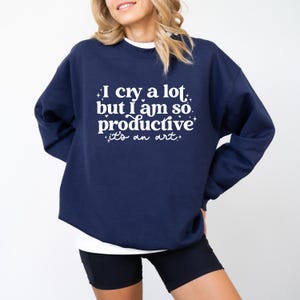 Funny Anxiety Shirt, Mental Health Sweatshirt, I Cry A Lot, But I Am So Productive Shirt, Sad Girl Era Shirt, Crying But Thriving Shirt
