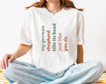 Funny Dog Shirt, My German Shepherd Tilts Its Head Just Like You Do Tee, German Shepherd Dog Sweater, Sarcastic Dog Mom Gift, Dog Lover Tee