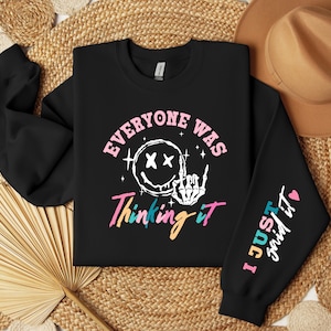 Everyone Was Thinking It I Just Said It Sweatshirt, Sarcasm Sweatshirt, Funny Snarky Gift, Adult Humor Sweatshirt, Funny Sarcastic Hoodie