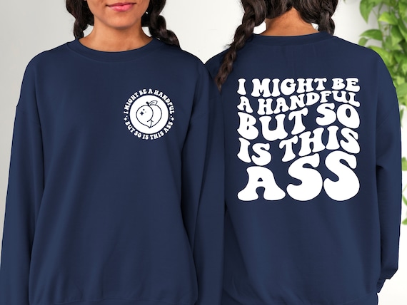 I Might Be A Handful But So Is This Ass Shirt, Funny Quote, Sarcasm, Trendy Sweatshirt, Sarcasm Hoodie, Sarcastic Sweatshirt, Gift For Her