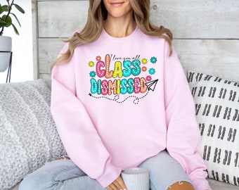 I Love You All Class Dismissed Teacher T-Shirt, Teacher Sweatshirt, Last Day Of School Teacher Gift, Teacher Life Shirt, Teacher Mode Tee