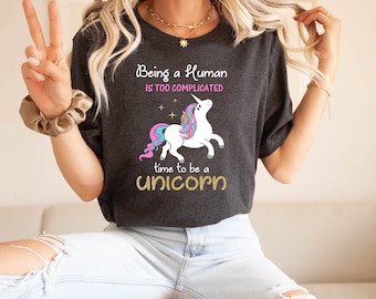Being A Human Is Too Complicated Time To be A Unicorn Shirt, Unicorn Shirt, Funny Unicorn Shirt, Unicorn Lover Gift, Cute Unicorn Sweatshirt