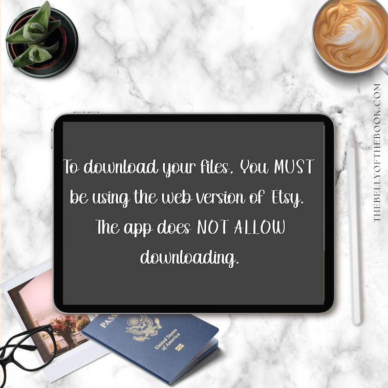 May include: A digital tablet displays text: "To download your files, you MUST be using the web version of Etsy. The app does NOT ALLOW downloading." A passport, glasses, and a photo are on a marble surface.