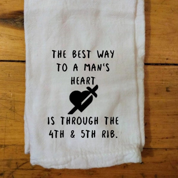The best way to a man's heart is through the 4th & 5th rib. Flour sack towel