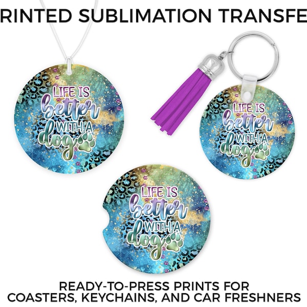 Life is Better with Dogs, Printed Sublimation Design Transfer, Car Coaster, Keychain, Air Freshener, Ready-to-Press Design, Heat Transfer