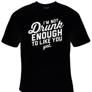 Funny Graphic T-Shirt, "I'm Not Drunk Enough" Meme Shirt
